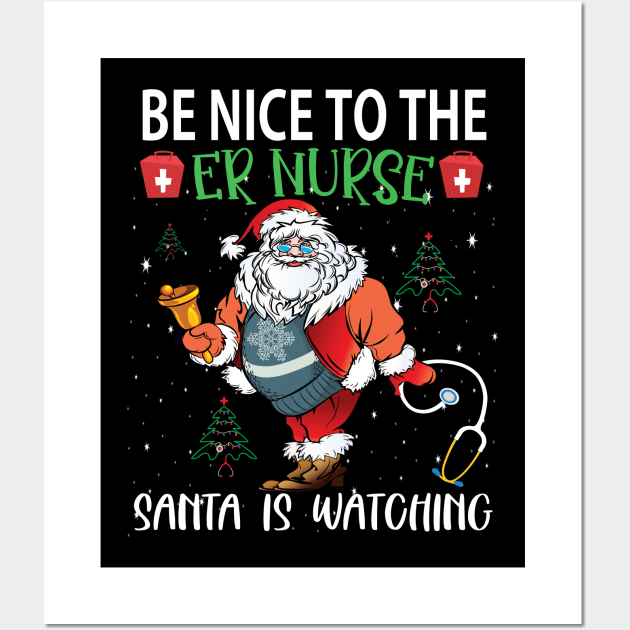 Be nice to the ER Nurse Santa is watching..er nurse christmas gift Wall Art by DODG99